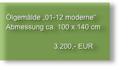 
   Ölgemälde „01-12 moderne“
   Abmessung ca. 100 x 140 cm
                                                   
                           3.200,- EUR
